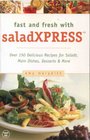 Fast and Fresh with Saladxpress Over 150 Delicious Recipes for Salads Main Dishes Desserts  More