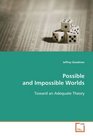 Possible and Impossible Worlds Toward an Adequate Theory