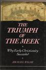 The Triumph of the Meek Why Early Christianity Succeeded