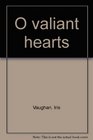 O valiant hearts