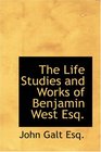 The Life Studies and Works of Benjamin West Esq Composed from Materials Furnished by Himself