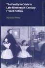 The Family in Crisis in Late NineteenthCentury French Fiction