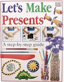 Let's Make Presents A StepbyStep Guide