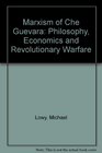 Marxism of Che Guevara Philosophy Economics and Revolutionary Warfare