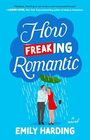 How Freaking Romantic: A Novel