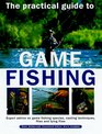 The Practical Guide to Game Fishing Expert Advice on Game Fishing Species Casting Techniques Flies and Tying Flies
