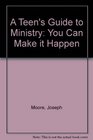 A Teen's Guide to Ministry You Can Make It Happen