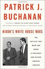 Nixon's White House Wars The Battles That Made and Broke a President and Divided America Forever