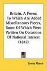 Britain A Poem To Which Are Added Miscellaneous Pieces Some Of Which Were Written On Occasions Of National Interest