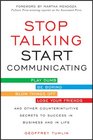 Stop Talking Start Communicating Counterintuitive Secrets to Success in Business and in Life with a foreword by Martha Mendoza