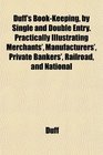 Duff's BookKeeping by Single and Double Entry Practically Illustrating Merchants' Manufacturers' Private Bankers' Railroad and National