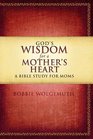 God's Wisdom for a Mother's Heart A Bible Study for Moms