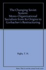 The Changing Soviet System MonoOrganizational Socialism from Its Origins to Gorbachev's Restructuring