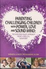 Parenting Challenging Children with Power Love and Sound Mind The Nurtured Heart Approach from a Biblical Viewpoint