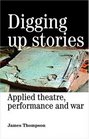Digging Up Stories Applied Theatre Performance and War