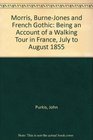 Morris BurneJones and French Gothic Being an Account of a Walking Tour in France July to August 1855