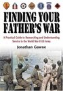 FINDING YOUR FATHER'S WAR  A Practical Guide to Researching and Understanding Service in the World War II US Army