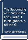 The Subcontinent in World Politics India Its Neighbors and the Great Powers