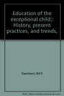 Education of the exceptional child History present practices and trends