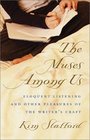 The Muses Among Us Eloquent Listening and Other Pleasures of the Writer's Craft