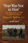 Fear Was Not in Him: The Civil War Letters of Major General Francis C. Barlow, U.S.A (The North's Civil War, 28)