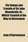 The Voiage and Travaile of Sir John Maundevile Kt Which Treateth of the Way to Hierusalem