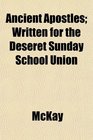 Ancient Apostles Written for the Deseret Sunday School Union