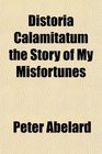 Distoria Calamitatum the Story of My Misfortunes