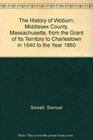 The History of Woburn Middlesex County Massachusetts from the Grant of Its Territory to Charlestown in 1640 to the Year 1860