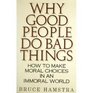Why Good People Do Bad Things How to Make Moral Choices in an Immoral World