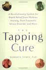 The Tapping Cure A Revolutionary System for Rapid Relief from Phobias Anxiety PostTraumatic Stress Disorder and More