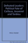 Defeated Leaders The Politcal Fate of Caillaux Jouvenel and Tardieu