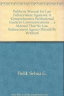 Publicity Manual for Law Enforcement Agencies A Comprehensive Professional Guide to Communications  a Manual That No Law Enforcement Agency Should Be Without