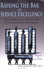 Raising the Bar on Service Excellence The Health Care Leader's Guide to Putting Passion into Practice
