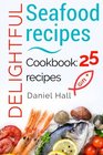Delightful seafood recipes Cookbook 25 recipes