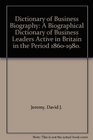 Dictionary of Business Biography A Biographical Dictionary of Business Leaders Active in Britain in the Period 18601980