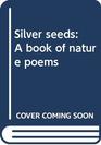 Silver seeds A book of nature poems