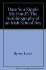 Dare You Ripple My Pond The Autobiography of an Irish School Boy