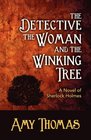 The Detective The Woman and The Winking Tree A Novel of Sherlock Holmes