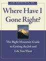 Where Have I Gone Right  The Right Mountain Guide to Getting the Job and Life You Want