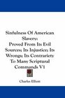 Sinfulness Of American Slavery Proved From Its Evil Sources Its Injustice Its Wrongs Its Contrariety To Many Scriptural Commands V1