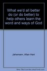 What we'd all better do  to help others learn the word and ways of God
