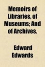 Memoirs of Libraries of Museums And of Archives