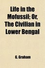 Life in the Mofussil Or The Civilian in Lower Bengal