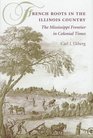 French Roots in the Illinois Country The Mississippi Frontier in Colonial Times