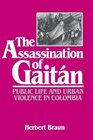 The Assassination of Gaitan Public Life And Urban Violence In Colombia
