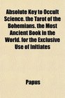 Absolute Key to Occult Science the Tarot of the Bohemians the Most Ancient Book in the World for the Exclusive Use of Initiates