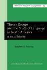 Theory Groups and the Study of Language in North America A Social History
