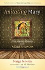 Imitating Mary: Ten Marian Virtues for the Modern Mom (Catholicmom.Com Books)