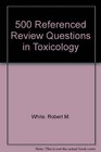 500 Referenced Review Questions in Toxicology